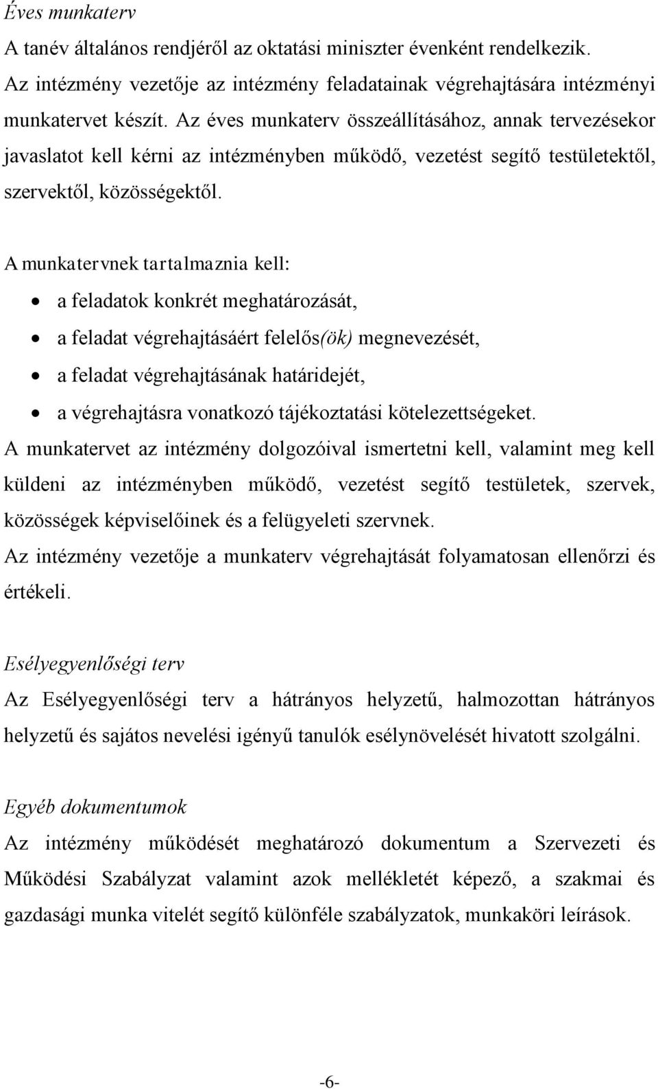 A munkatervnek tartalmaznia kell: a feladatok konkrét meghatározását, a feladat végrehajtásáért felelős(ök) megnevezését, a feladat végrehajtásának határidejét, a végrehajtásra vonatkozó