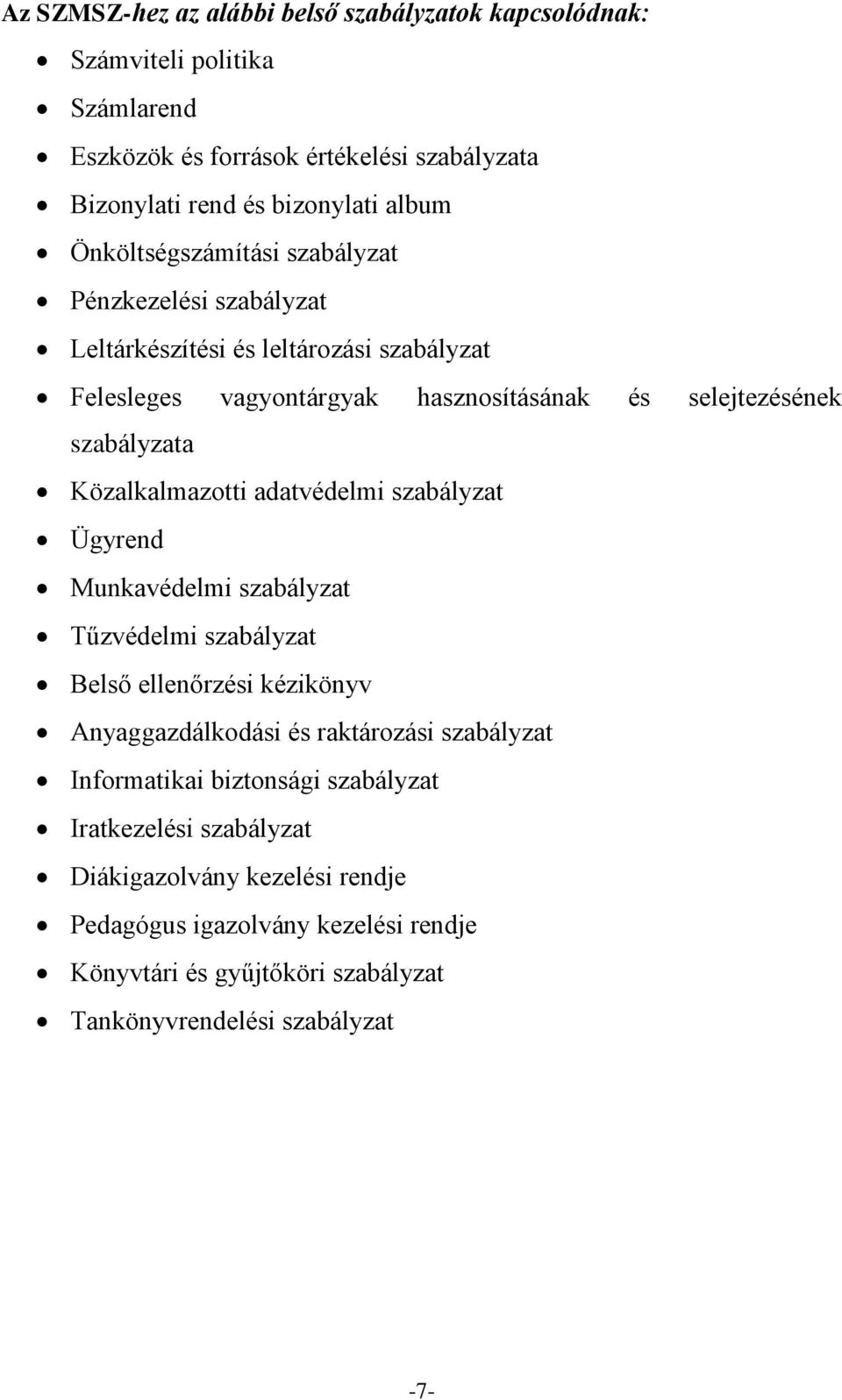 Közalkalmazotti adatvédelmi szabályzat Ügyrend Munkavédelmi szabályzat Tűzvédelmi szabályzat Belső ellenőrzési kézikönyv Anyaggazdálkodási és raktározási szabályzat