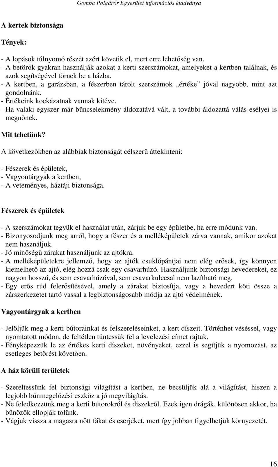 - A kertben, a garázsban, a fészerben tárolt szerszámok értéke jóval nagyobb, mint azt gondolnánk. - Értékeink kockázatnak vannak kitéve.