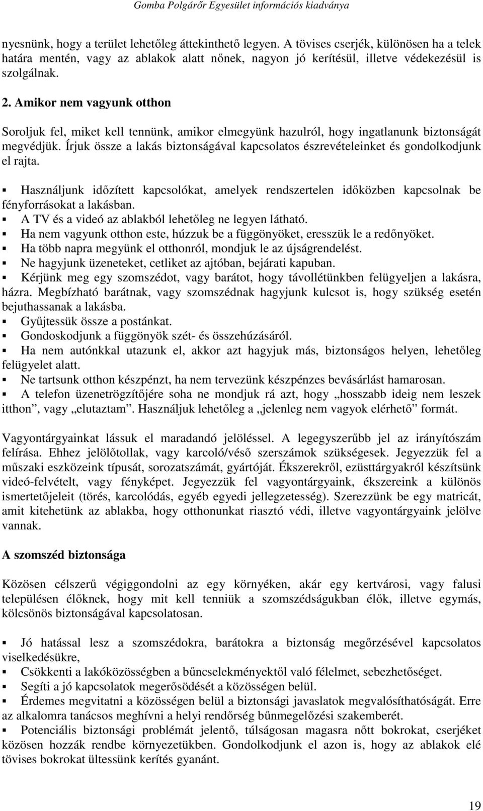 Írjuk össze a lakás biztonságával kapcsolatos észrevételeinket és gondolkodjunk el rajta. Használjunk időzített kapcsolókat, amelyek rendszertelen időközben kapcsolnak be fényforrásokat a lakásban.