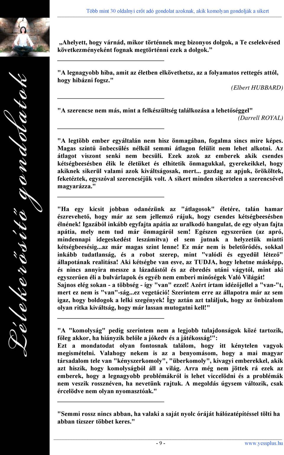 " (Elbert HUBBARD) "A szerencse nem más, mint a felkészültség találkozása a lehetőséggel" (Darrell ROYAL) "A legtöbb ember egyáltalán nem hisz önmagában, fogalma sincs mire képes.