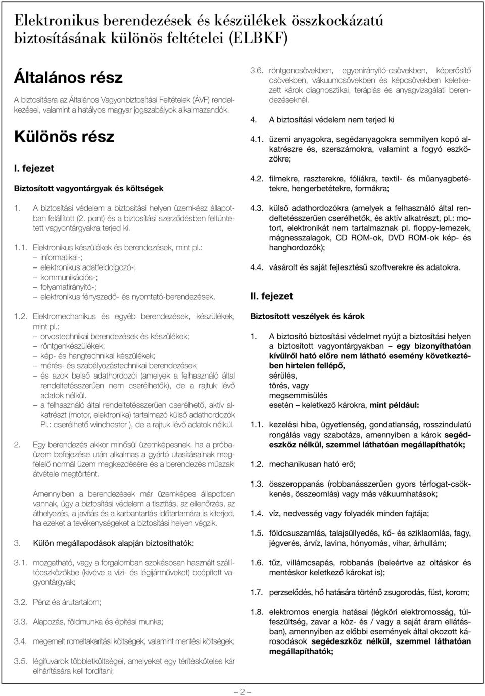 pont) és a biztosítási szerzõdésben feltüntetett vagyontárgyakra terjed ki. 1.1. Elektronikus készülékek és berendezések, mint pl.