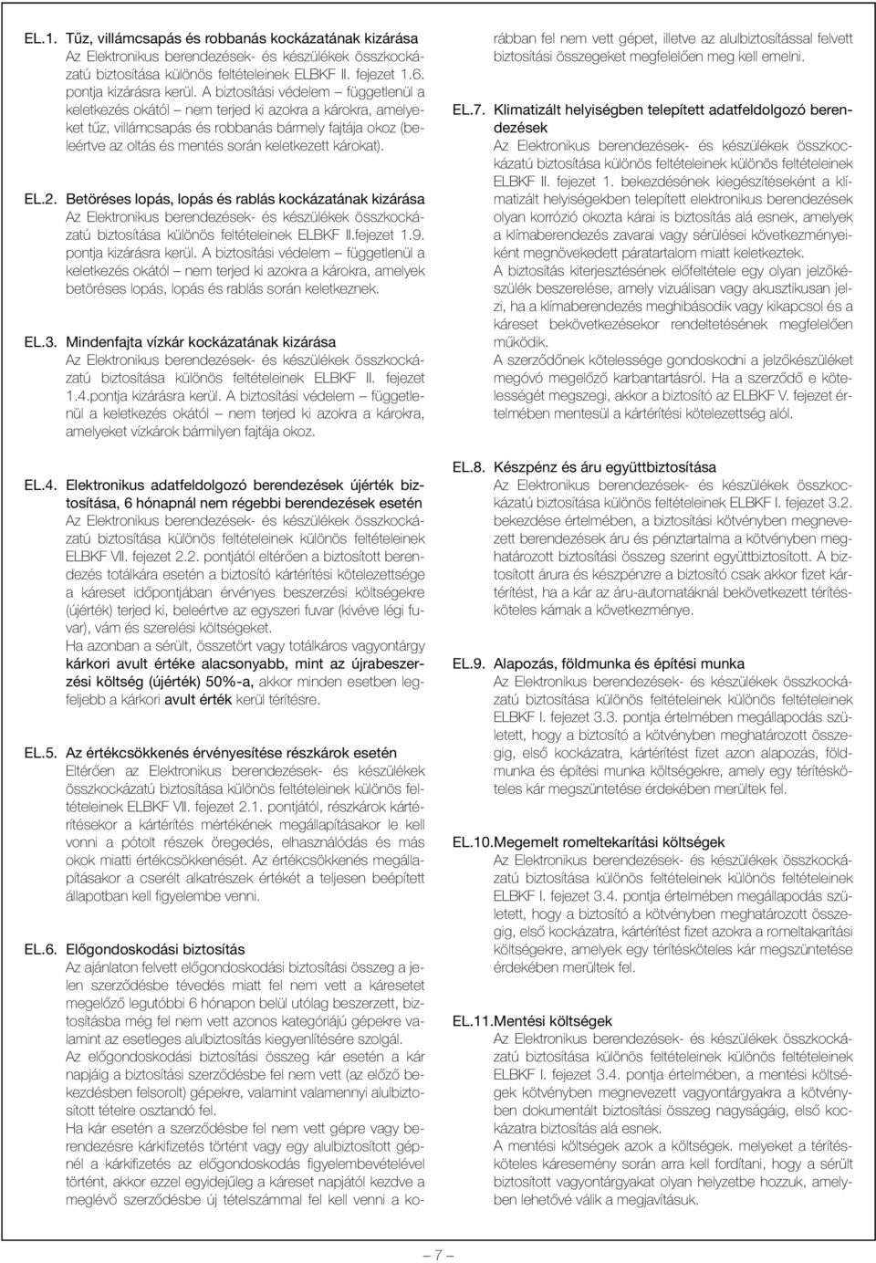 károkat). EL.2. Betöréses lopás, lopás és rablás kockázatának kizárása biztosítása különös feltételeinek ELBKF II.fejezet 1.9. pontja kizárásra kerül.