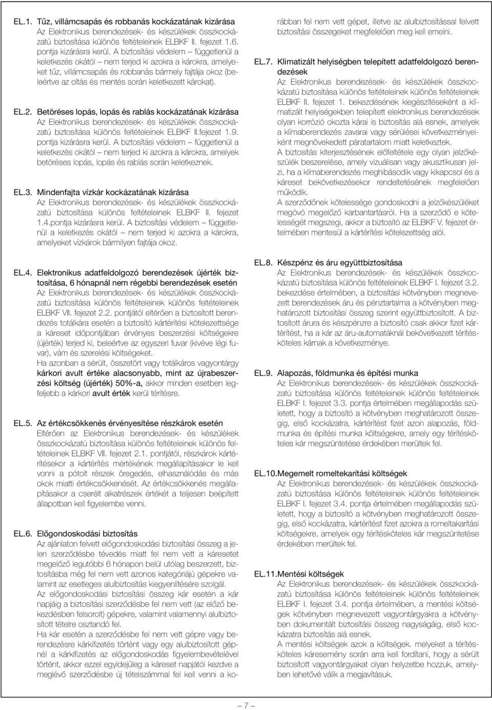 károkat). EL.2. Betöréses lopás, lopás és rablás kockázatának kizárása biztosítása különös feltételeinek ELBKF II.fejezet 1.9. pontja kizárásra kerül.