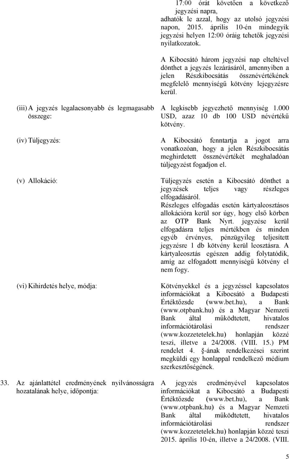 (iii) A jegyzés legalacsonyabb és legmagasabb összege: A legkisebb jegyezhető mennyiség 1.000 USD, azaz 10 db 100 USD névértékű kötvény.