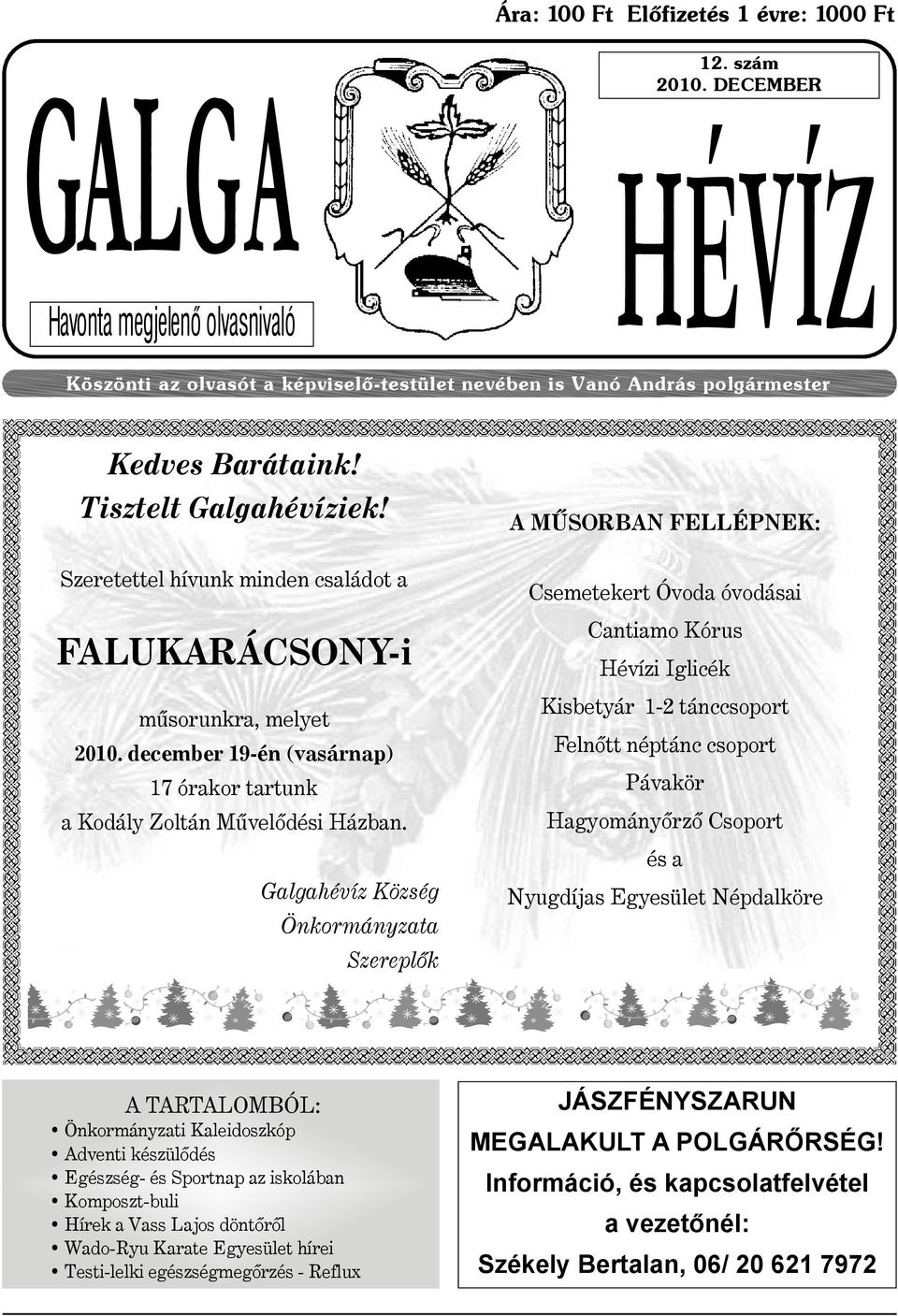 Galgahévíz Község Önkormányzata Szereplõk A MÛSORBAN FELLÉPNEK: Csemetekert Óvoda óvodásai Cantiamo Kórus Hévízi Iglicék Kisbetyár 1-2 tánccsoport Felnõtt néptánc csoport Pávakör Hagyományõrzõ