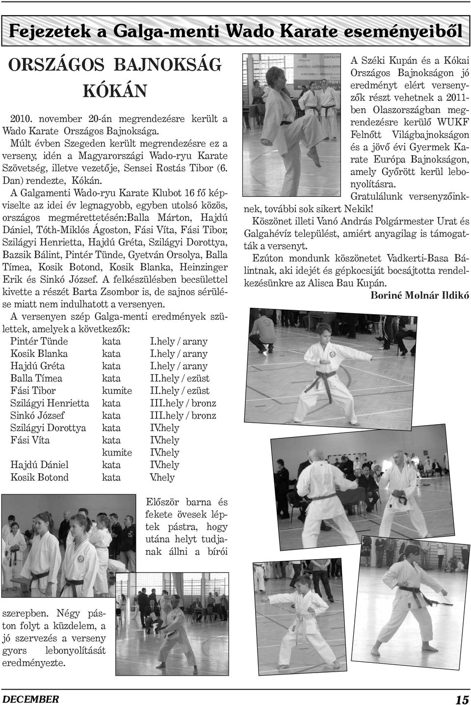 A Galgamenti Wado-ryu Karate Klubot 16 fõ képviselte az idei év legnagyobb, egyben utolsó közös, országos megmérettetésén:balla Márton, Hajdú Dániel, Tóth-Miklós Ágoston, Fási Víta, Fási Tibor,