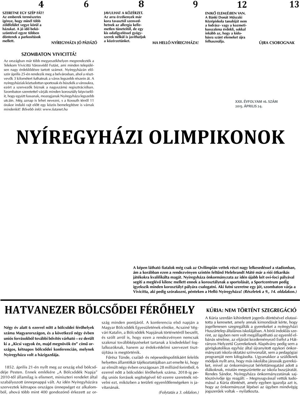 Az arra érzékenyek már kora tavasztól szenvedhetnek az allergia kellemetlen tüneteitõl, de egy kis odafigyeléssel gyógyszerek nélkül is javíthatjuk a közérzetünket. MA HELLÓ NYÍREGYHÁZA!