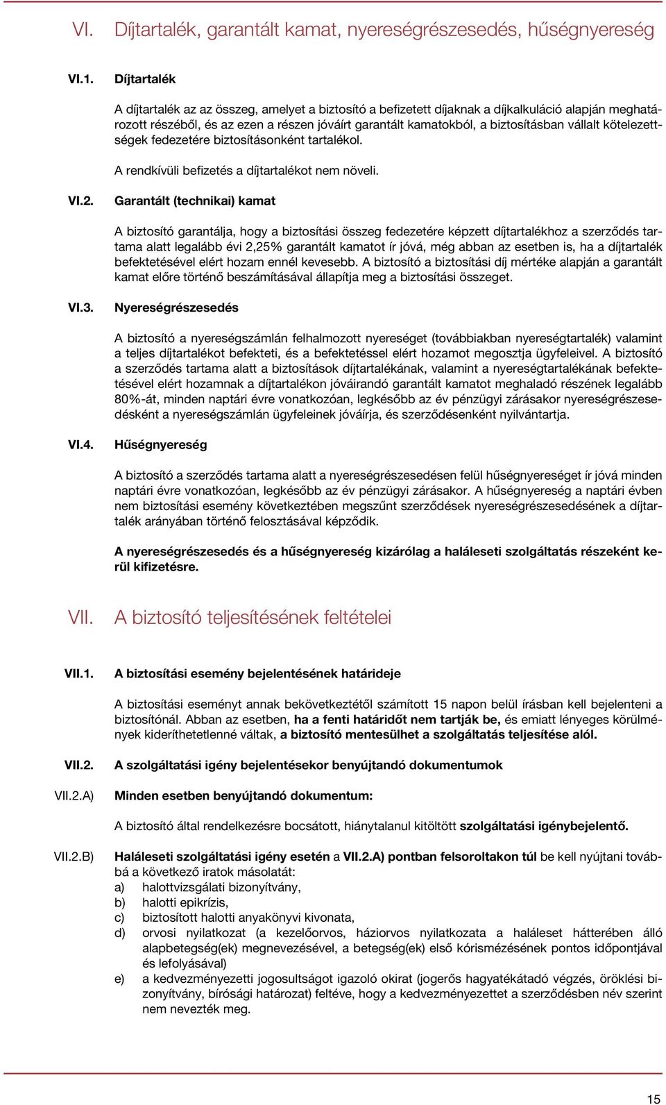 vállalt kötelezettségek fedezetére biztosításonként tartalékol. A rendkívüli befizetés a díjtartalékot nem növeli. VI.2.