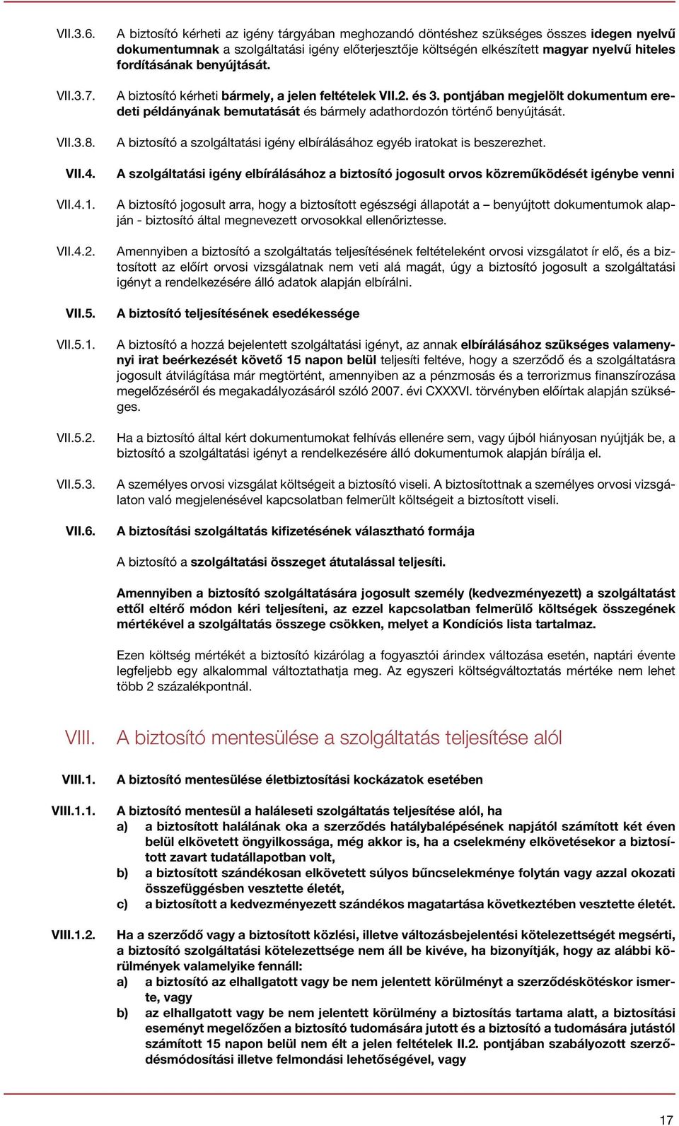 A biztosító kérheti az igény tárgyában meghozandó döntéshez szükséges összes idegen nyelvű dokumentumnak a szolgáltatási igény előterjesztője költségén elkészített magyar nyelvű hiteles fordításának