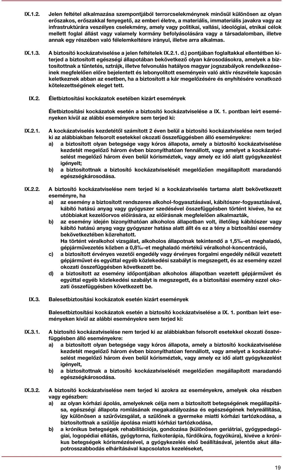 Jelen feltétel alkalmazása szempontjából terrorcselekménynek minősül különösen az olyan erőszakos, erőszakkal fenyegető, az emberi életre, a materiális, immateriális javakra vagy az infrastruktúrára