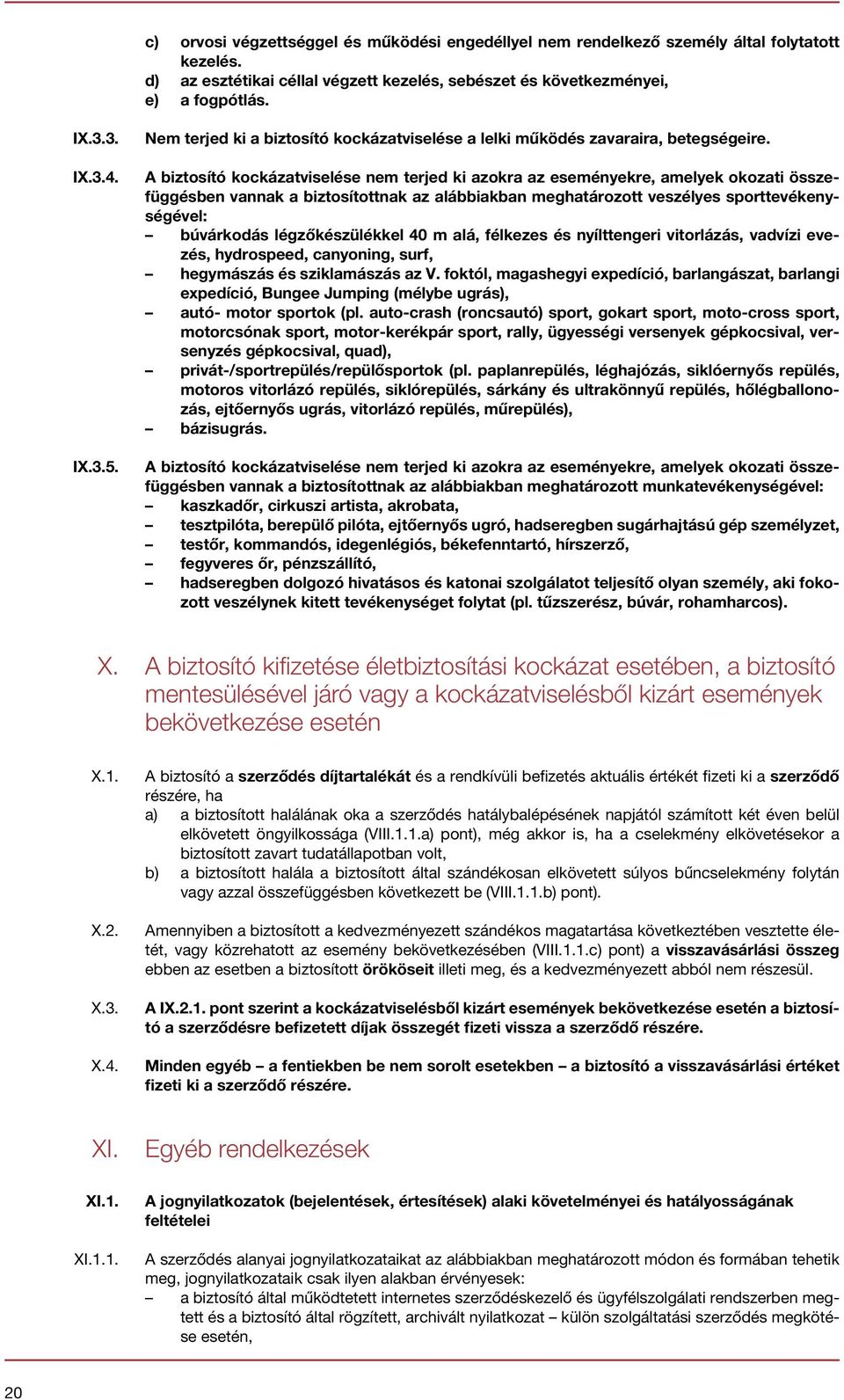 A biztosító kockázatviselése nem terjed ki azokra az eseményekre, amelyek okozati összefüggésben vannak a biztosítottnak az alábbiakban meghatározott veszélyes sporttevékenységével: búvárkodás