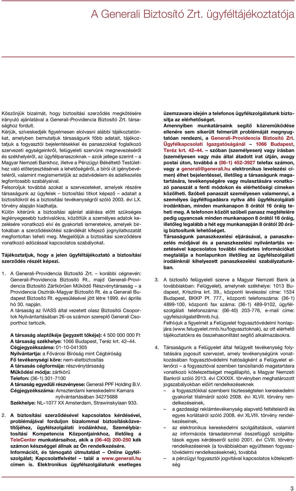 egységeinkről, felügyeleti szervünk megnevezéséről és székhelyéről, az ügyfélpanaszoknak azok jellege szerint a Magyar Nemzeti Bankhoz, illetve a Pénzügyi Békéltető Testülethez való előterjesztésének