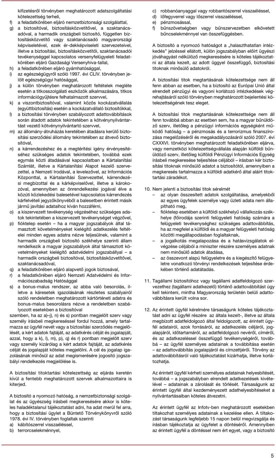 szaktanácsadói tevékenységgel kapcsolatos versenyfelügyeleti feladatkörében eljáró Gazdasági Versenyhiva-tallal, h) a feladatkörében eljáró gyámhatósággal, i) az egészségügyről szóló 1997. évi CLIV.