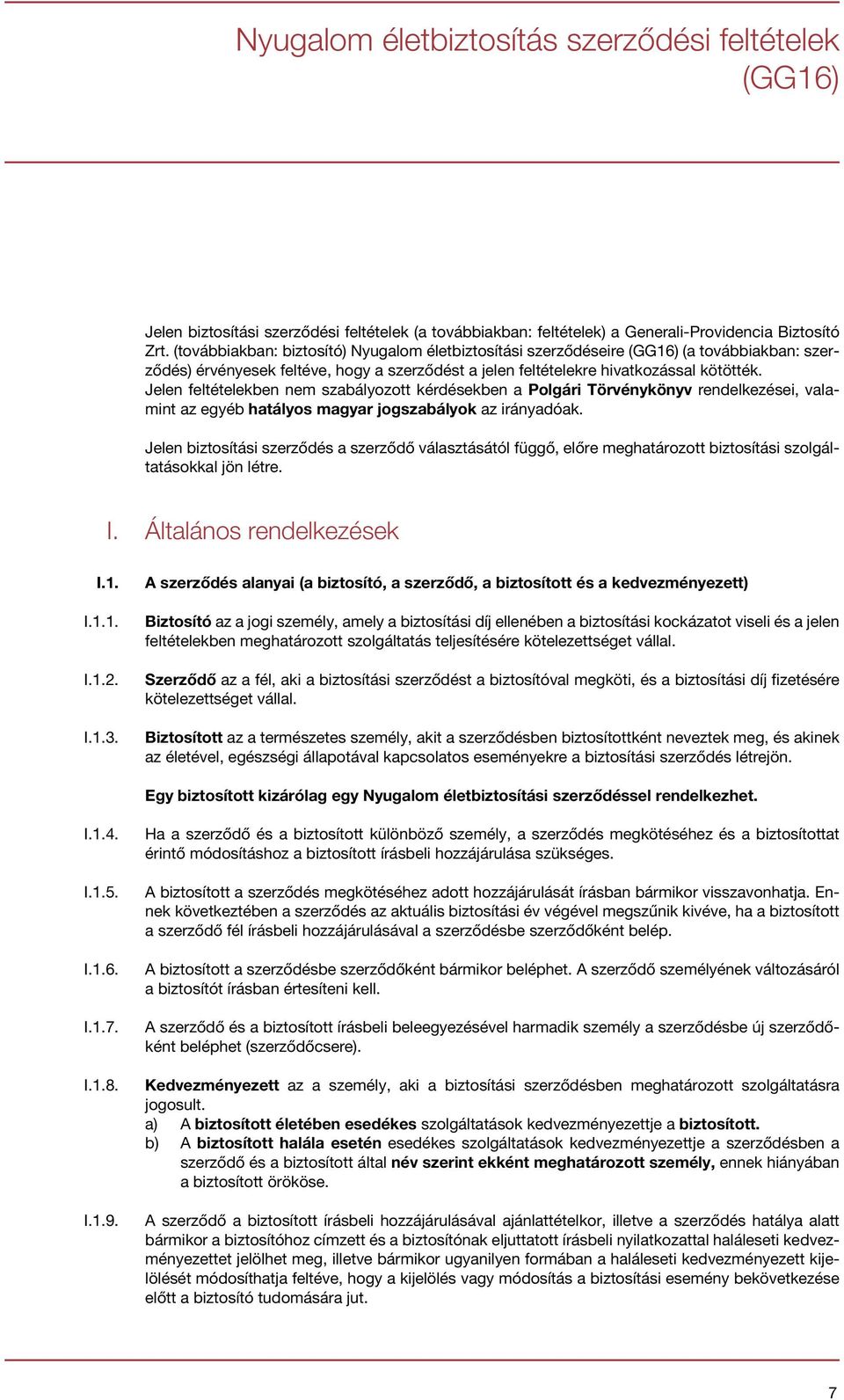 Jelen feltételekben nem szabályozott kérdésekben a Polgári Törvénykönyv rendelkezései, valamint az egyéb hatályos magyar jogszabályok az irányadóak.