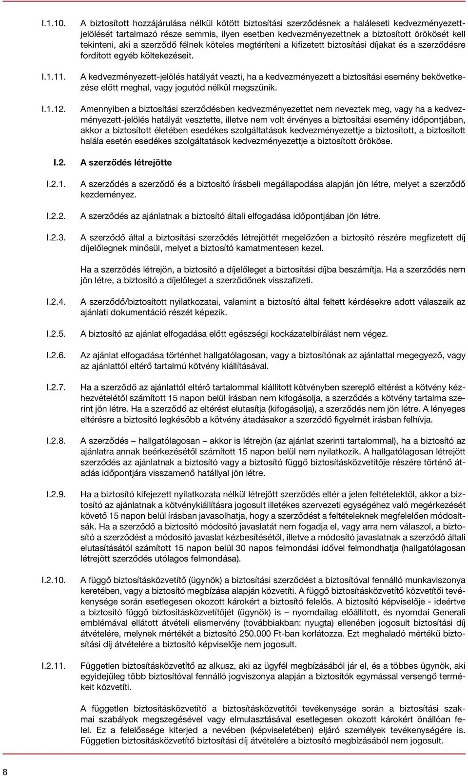 tekinteni, aki a szerződő félnek köteles megtéríteni a kifizetett biztosítási díjakat és a szerződésre fordított egyéb költekezéseit.