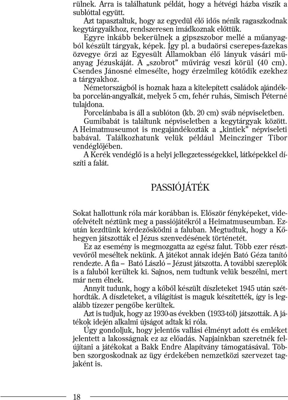 A szobrot mûvirág veszi körül (40 cm). Csendes Jánosné elmesélte, hogy érzelmileg kötõdik ezekhez a tárgyakhoz.