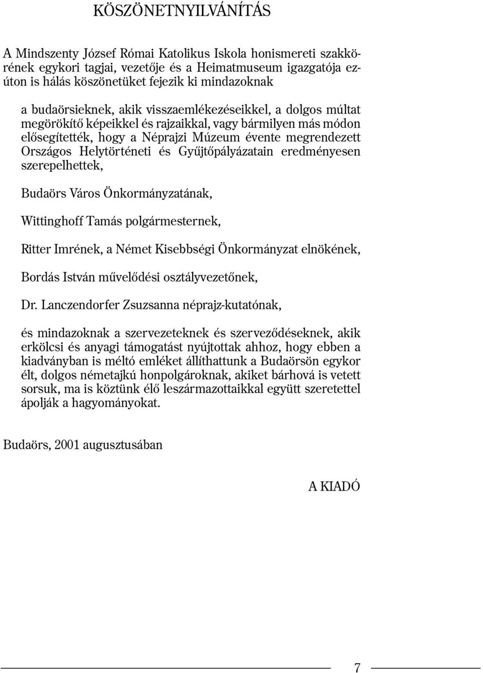 Helytörténeti és Gyûjtõpályázatain eredményesen szerepelhettek, Budaörs Város Önkormányzatának, Wittinghoff Tamás polgármesternek, Ritter Imrének, a Német Kisebbségi Önkormányzat elnökének, Bordás