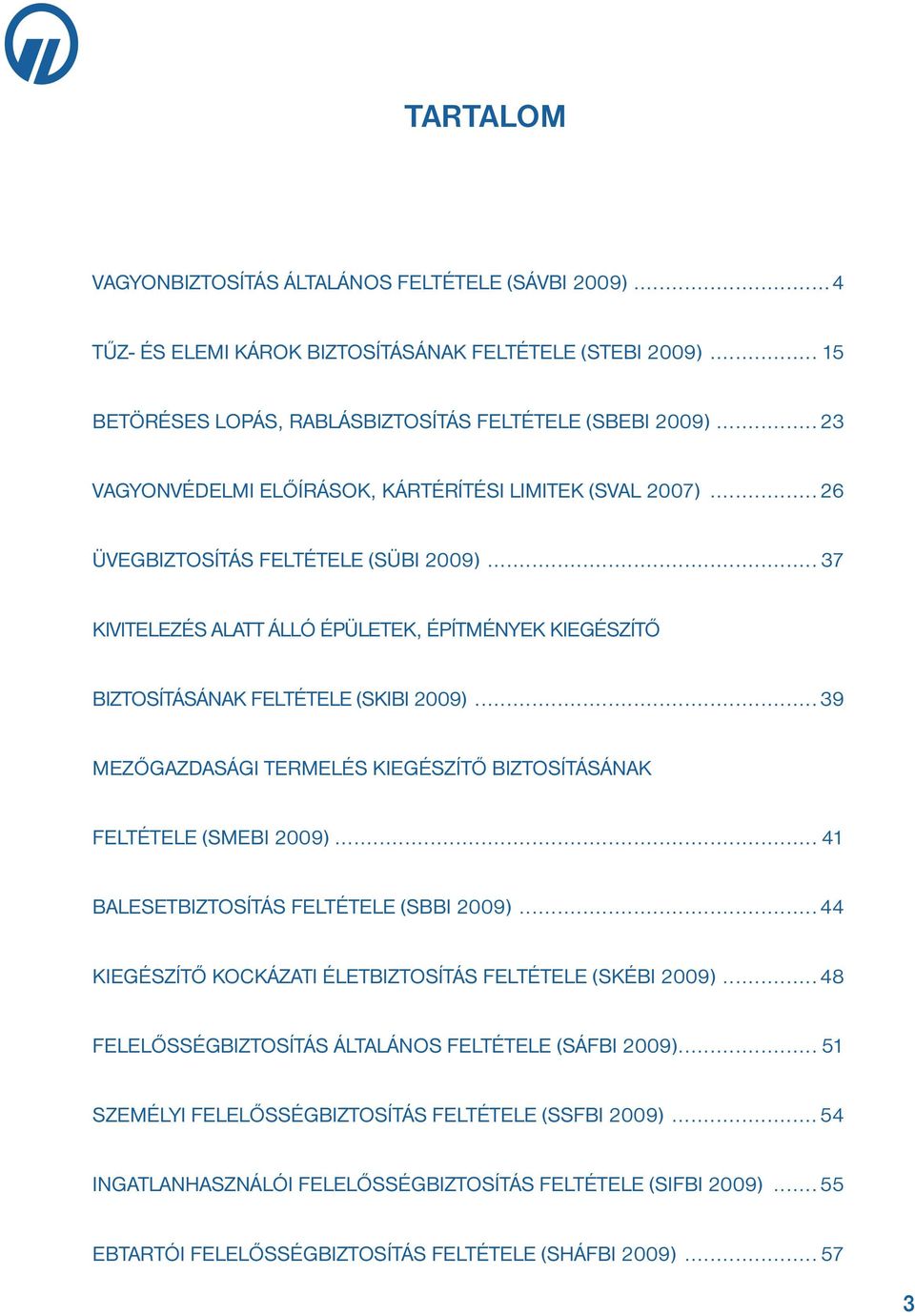 .. 37 KIVITELEZÉS ALATT ÁLLÓ ÉPÜLETEK, ÉPÍTMÉNYEK KIEGÉSZÍTŐ BIZTOSÍTÁSÁNAK FELTÉTELE (SKIBI 2009)...39 MEZŐGAZDASÁGI TERMELÉS KIEGÉSZÍTŐ BIZTOSÍTÁSÁNAK FELTÉTELE (SMEBI 2009).