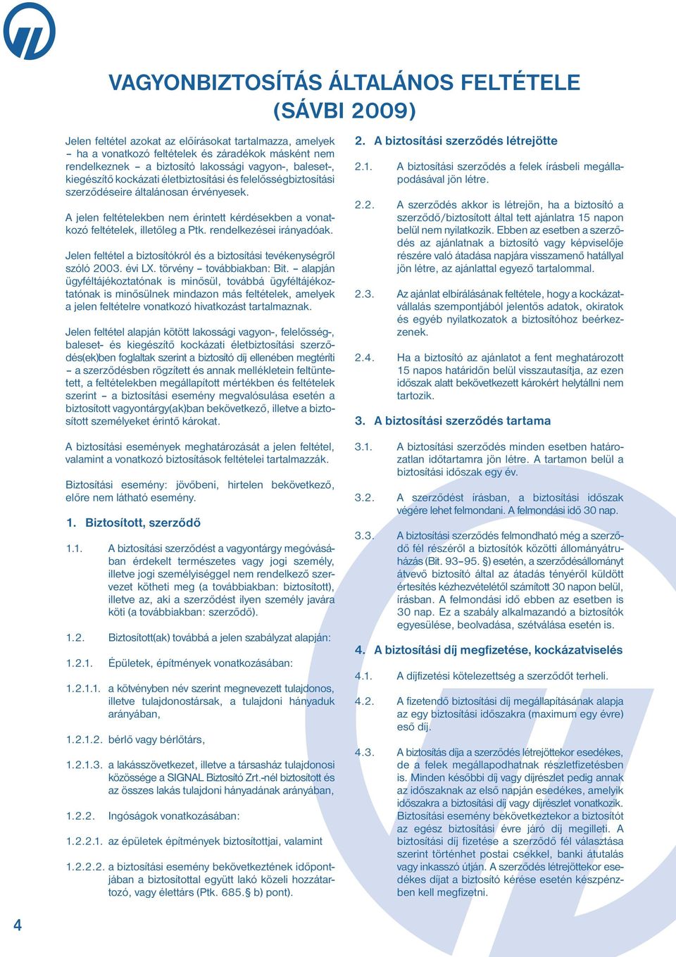 A jelen feltételekben nem érintett kérdésekben a vonatkozó feltételek, illetőleg a Ptk. rendelkezései irányadóak. Jelen feltétel a biztosítókról és a biztosítási tevékenység ről szóló 2003. évi LX.