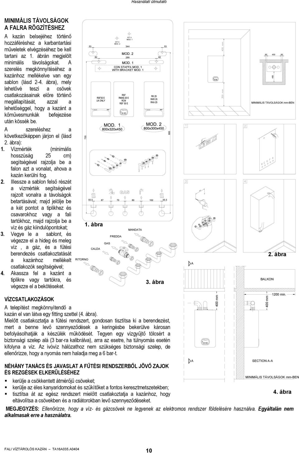 ábra), mely lehetővé teszi a csövek csatlakozásainak előre történő megállapítását, azzal a lehetőséggel, hogy a kazánt a kőművesmunkák befejezése után kössék be.