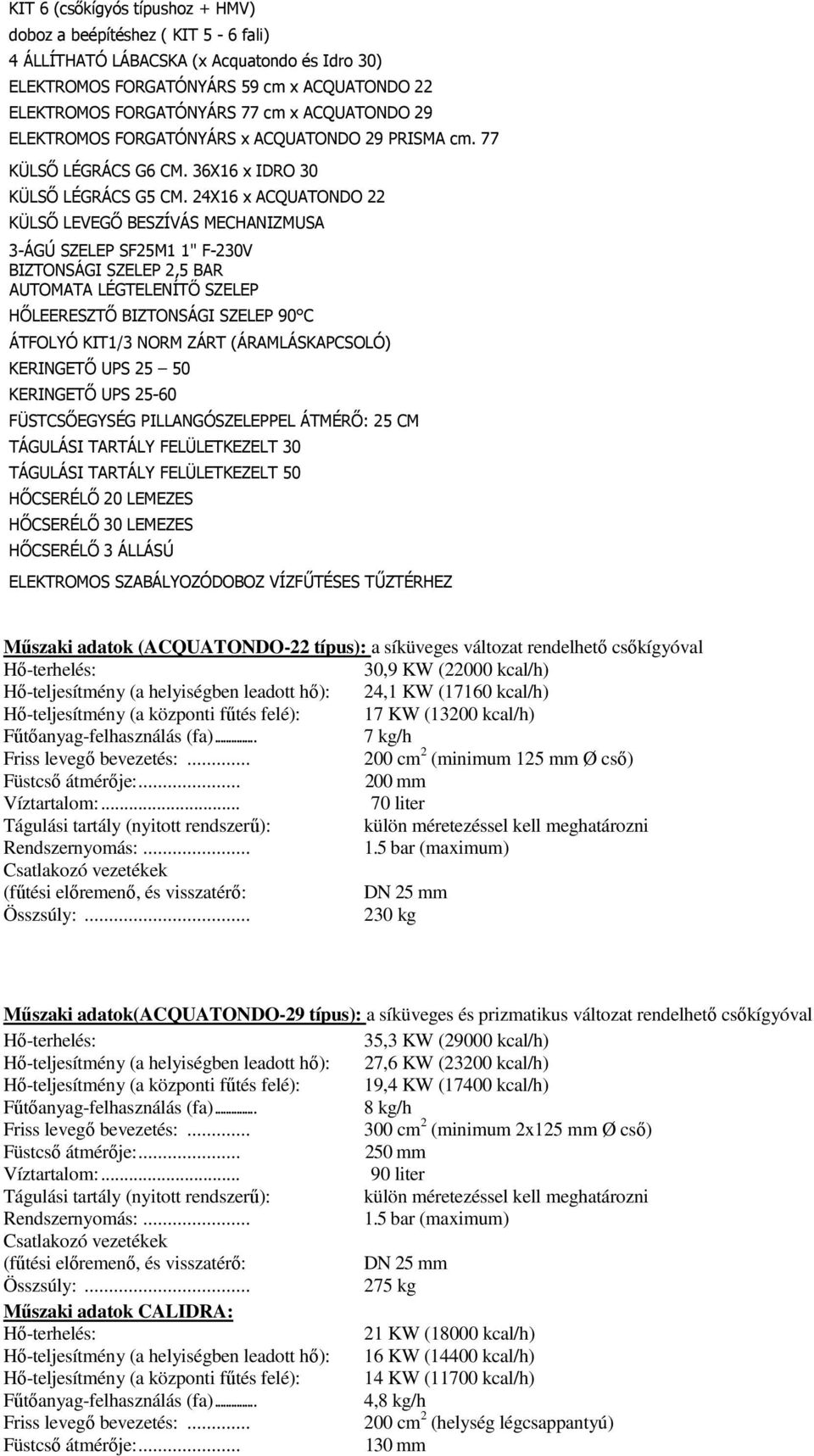 24X16 x ACQUATONDO 22 KÜLSŐ LEVEGŐ BESZÍVÁS MECHANIZMUSA 3-ÁGÚ SZELEP SF25M1 1" F-230V BIZTONSÁGI SZELEP 2,5 BAR AUTOMATA LÉGTELENÍTŐ SZELEP HŐLEERESZTŐ BIZTONSÁGI SZELEP 90 C ÁTFOLYÓ KIT1/3 NORM