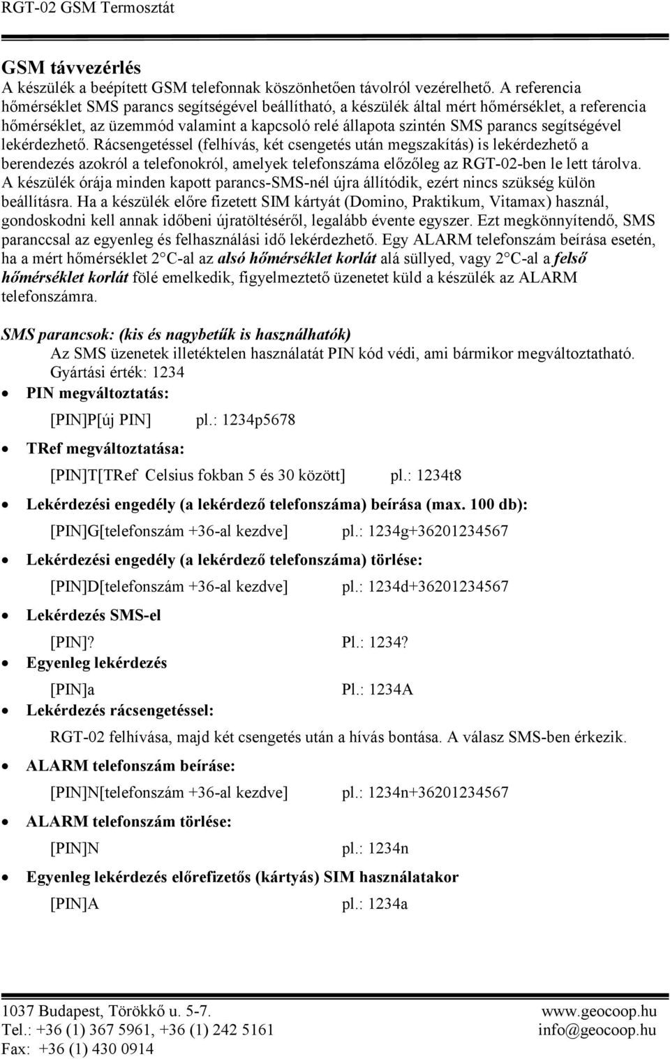 segítségével lekérdezhetı. Rácsengetéssel (felhívás, két csengetés után megszakítás) is lekérdezhetı a berendezés azokról a telefonokról, amelyek telefonszáma elızıleg az RGT-02-ben le lett tárolva.