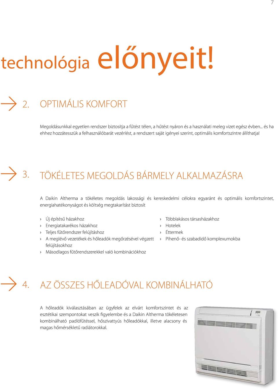 TÖKÉLETES MEGOLDÁS BÁRMELY ALKALMAZÁSRA A Daikin Altherma a tökéletes megoldás lakossági és kereskedelmi célokra egyaránt és optimális komfortszintet, energiahatékonyságot és költség megtakarítást