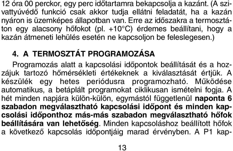 A TERMOSZTÁT PROGRAMOZÁSA Programozás alatt a kapcsolási idõpontok beállítását és a hozzájuk tartozó hõmérsékleti értékeknek a kiválasztását értjük. A készülék egy hetes periódusra programozható.