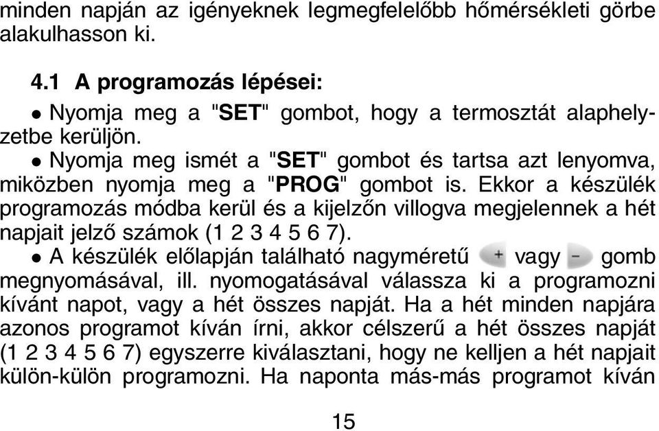 Ekkor a készülék programozás módba kerül és a kijelzõn villogva megjelennek a hét napjait jelzõ számok (1 2 3 4 5 6 7).