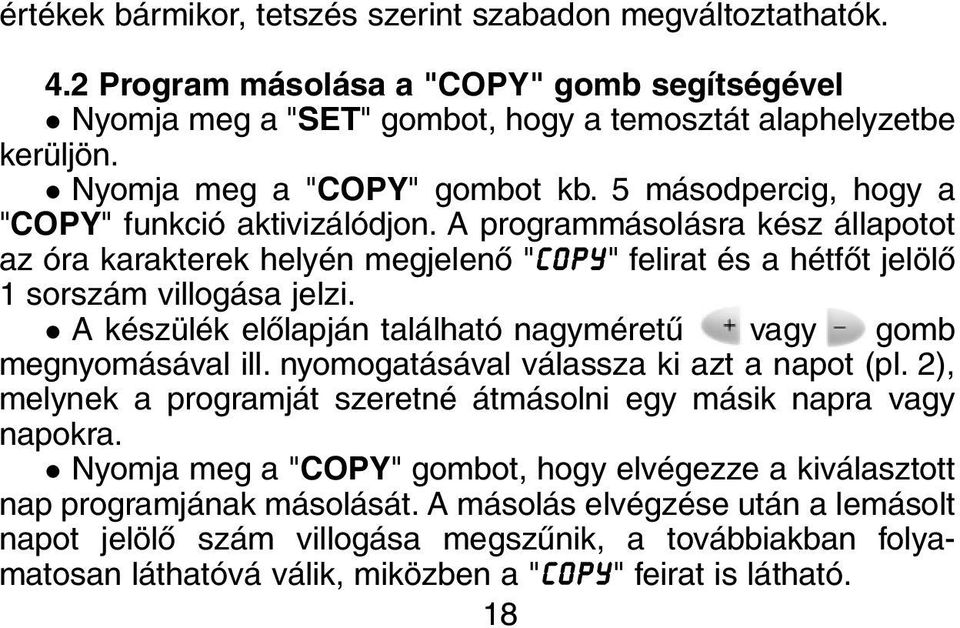 A programmásolásra kész állapotot az óra karakterek helyén megjelenõ "COPY" felirat és a hétfõt jelölõ 1 sorszám villogása jelzi.