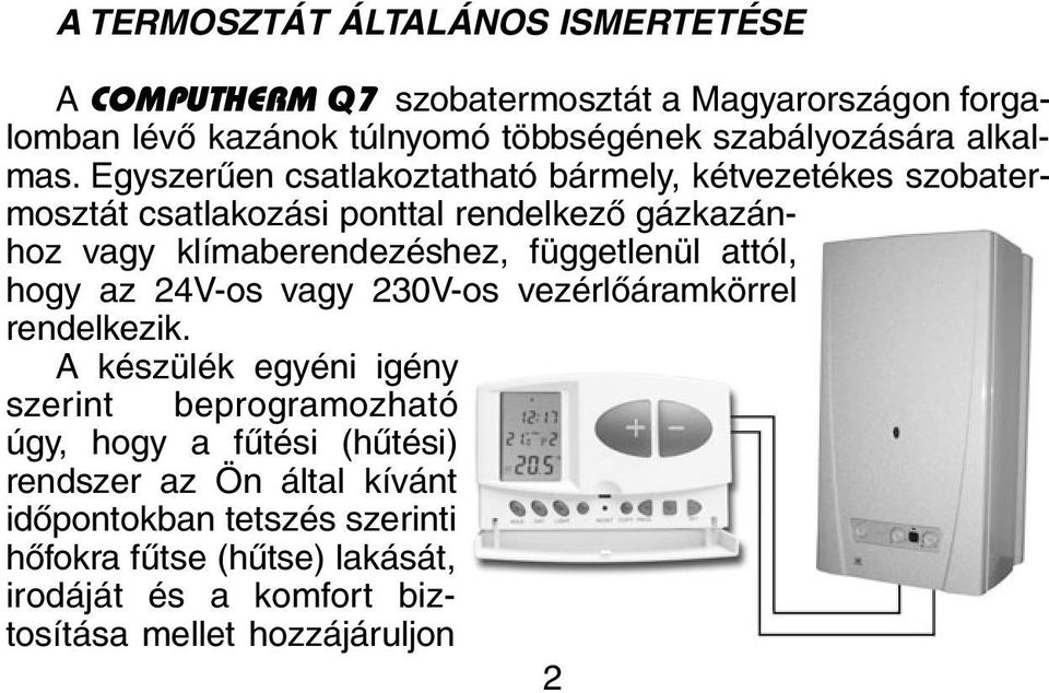 Egyszerûen csatlakoztatható bármely, kétvezetékes szobatermosztát csatlakozási ponttal rendelkezõ gázkazánhoz vagy klímaberendezéshez, függetlenül