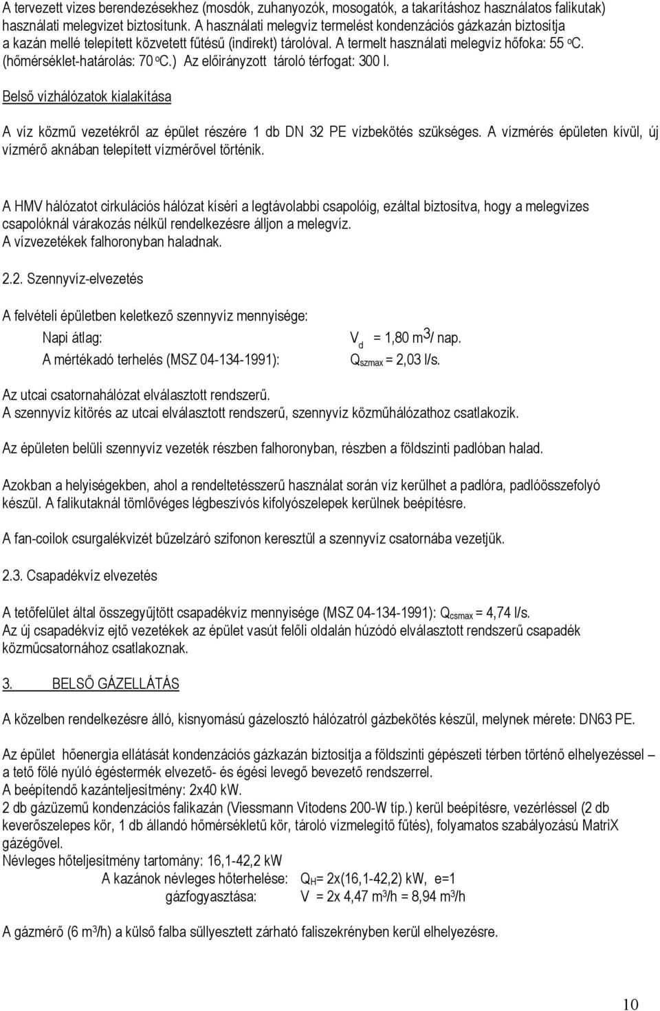 (hőmérséklet-határolás: 70 o C.) Az előirányzott tároló térfogat: 300 l. Belső vízhálózatok kialakítása A víz közmű vezetékről az épület részére 1 db DN 32 PE vízbekötés szükséges.