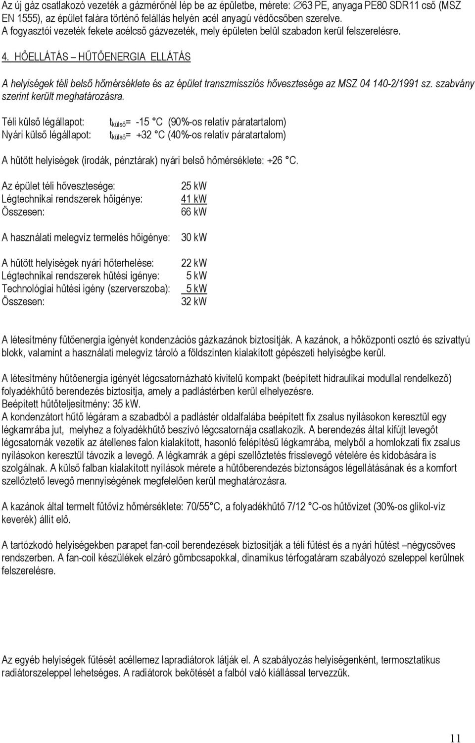 HŐELLÁTÁS HŰTŐENERGIA ELLÁTÁS A helyiségek téli belső hőmérséklete és az épület transzmissziós hővesztesége az MSZ 04 140-2/1991 sz. szabvány szerint került meghatározásra.