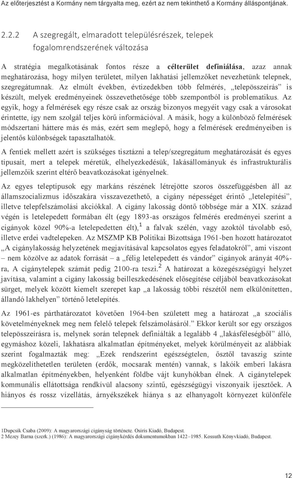 Az elmúlt években, évtizedekben több felmérés, telepösszeírás is készült, melyek eredményeinek összevethetősége több szempontból is problematikus.