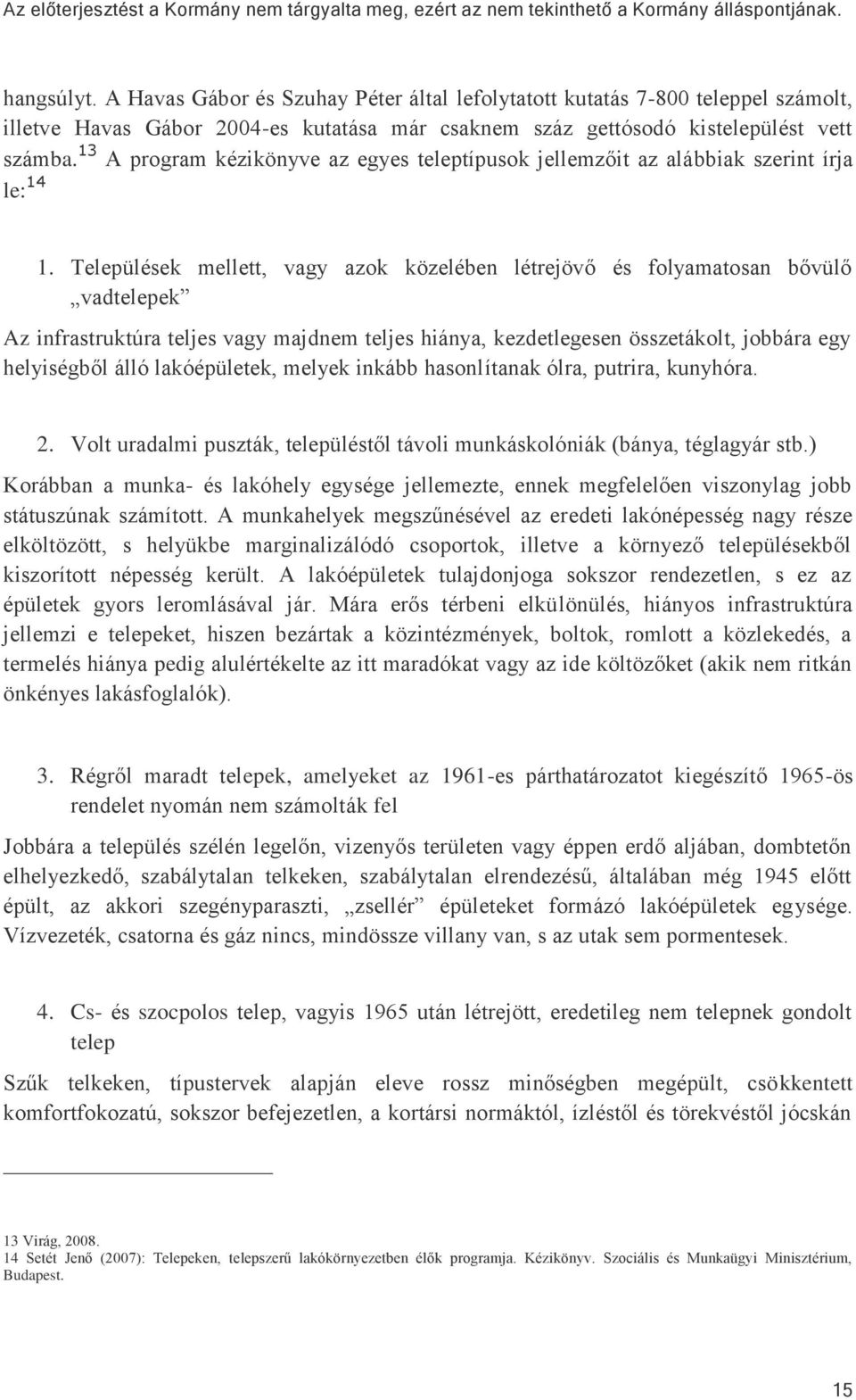 Települések mellett, vagy azok közelében létrejövő és folyamatosan bővülő vadtelepek Az infrastruktúra teljes vagy majdnem teljes hiánya, kezdetlegesen összetákolt, jobbára egy helyiségből álló