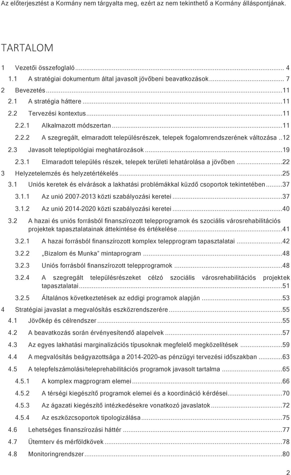 ..22 3 Helyzetelemzés és helyzetértékelés...25 3.1 Uniós keretek és elvárások a lakhatási problémákkal küzdő csoportok tekintetében...37 3.1.1 Az unió 2007 2013 közti szabályozási keretei...37 3.1.2 Az unió 2014 2020 közti szabályozási keretei.