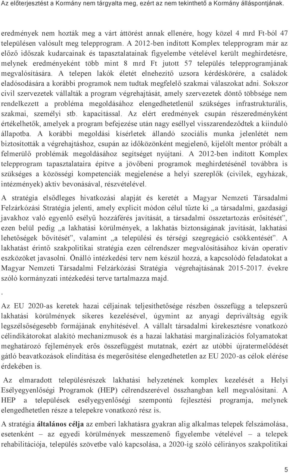 telepprogramjának megvalósítására. A telepen lakók életét elnehezítő uzsora kérdéskörére, a családok eladósodására a korábbi programok nem tudtak megfelelő szakmai válaszokat adni.