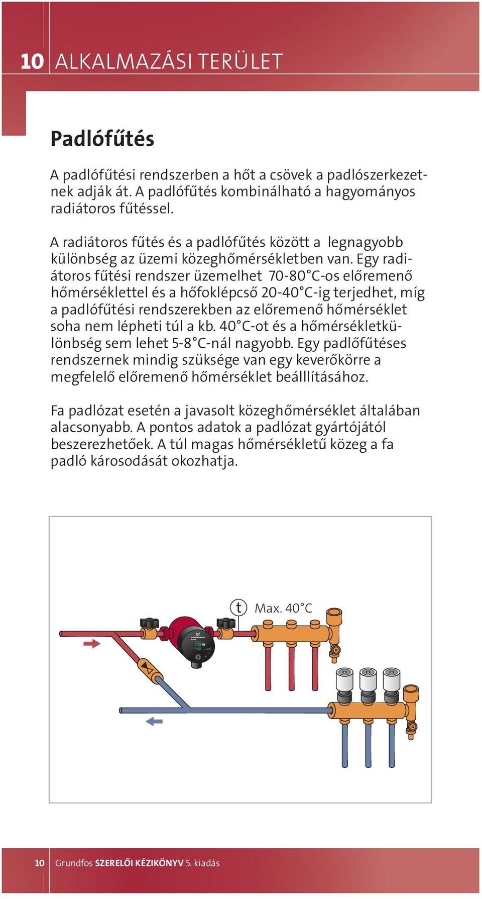 egy radiátoros fűtési rendszer üzemelhet 70-80 c-os előremenő hőmérséklettel és a hőfoklépcső 20-40 c-ig terjedhet, míg a padlófűtési rendszerekben az előremenő hőmérséklet soha nem lépheti túl a kb.