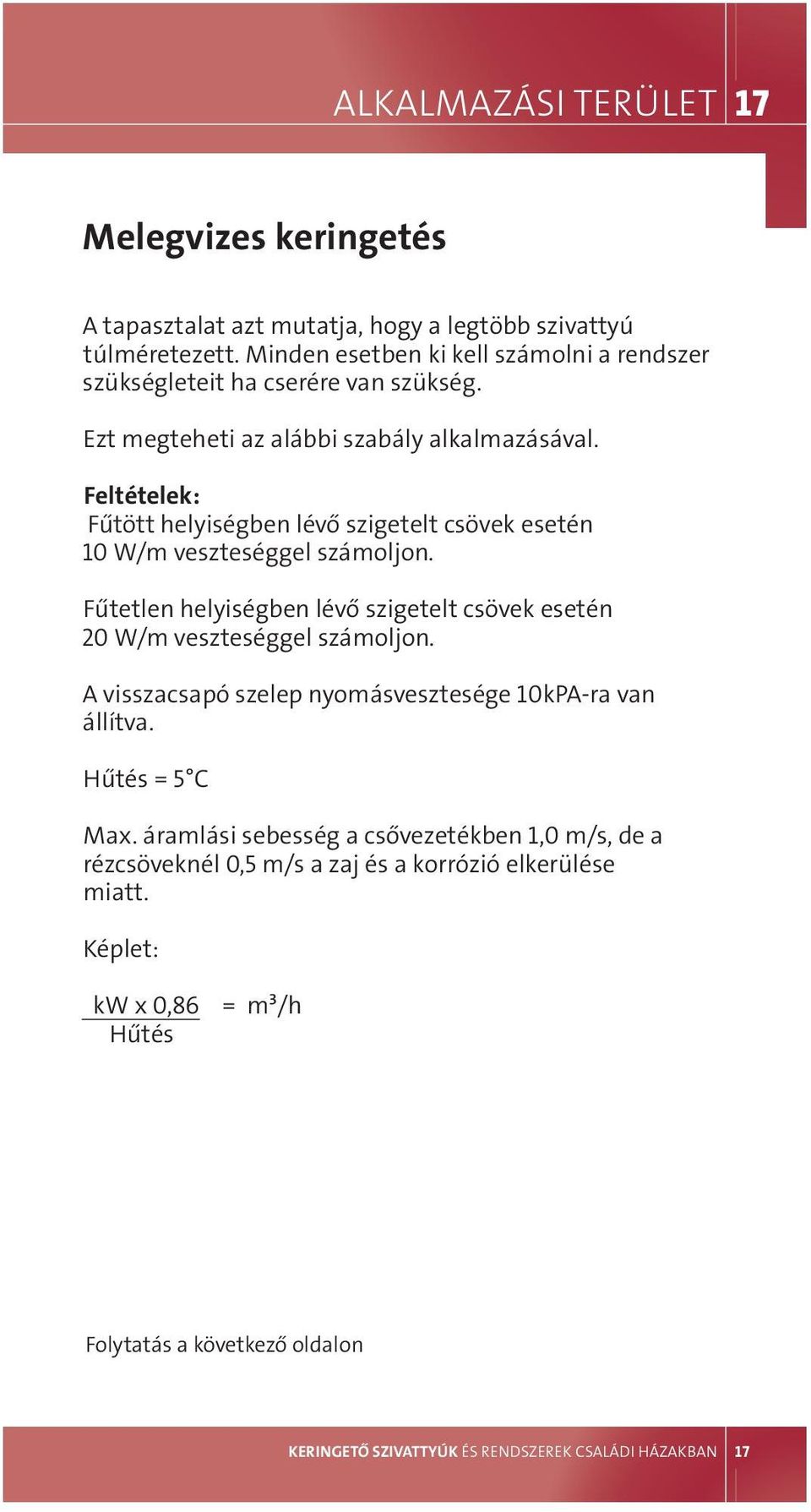 Feltételek: Fűtött helyiségben lévő szigetelt csövek esetén 10 W/m veszteséggel számoljon. Fűtetlen helyiségben lévő szigetelt csövek esetén 20 W/m veszteséggel számoljon.