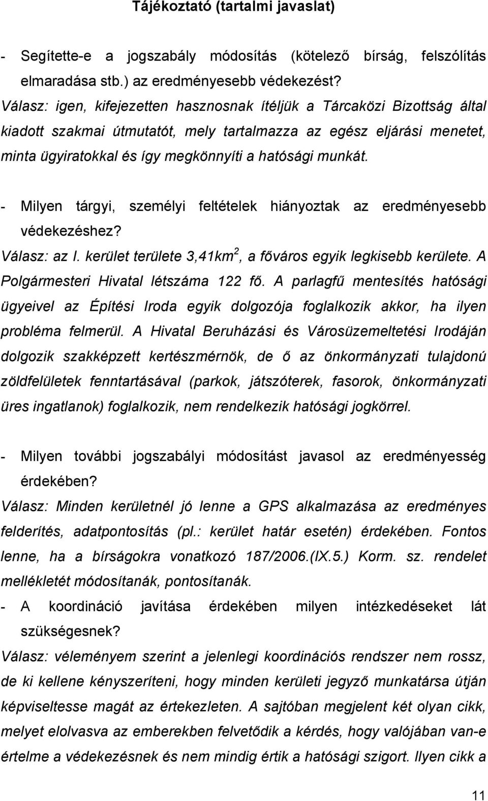 munkát. - Milyen tárgyi, személyi feltételek hiányoztak az eredményesebb védekezéshez? Válasz: az I. kerület területe 3,41km 2, a főváros egyik legkisebb kerülete.