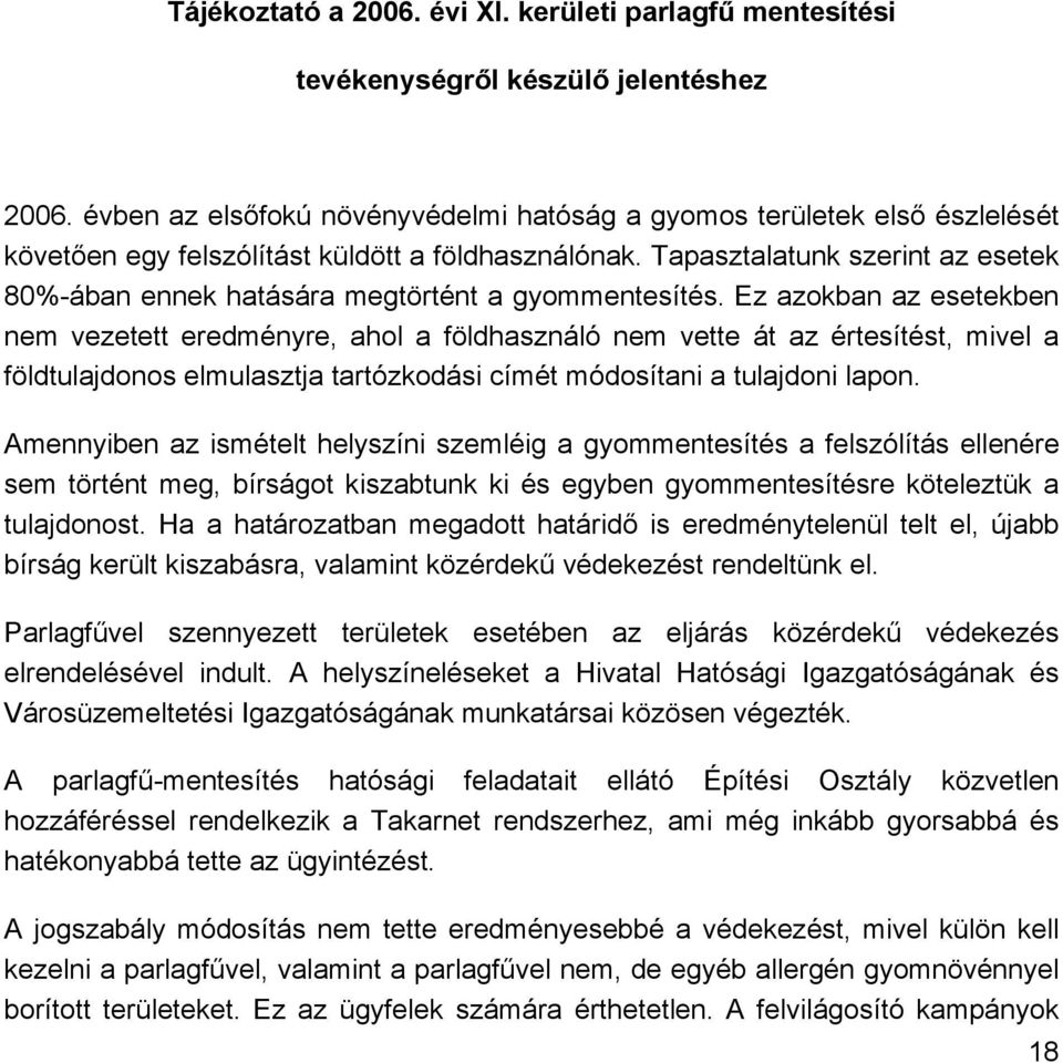 Tapasztalatunk szerint az esetek 80%-ában ennek hatására megtörtént a gyommentesítés.