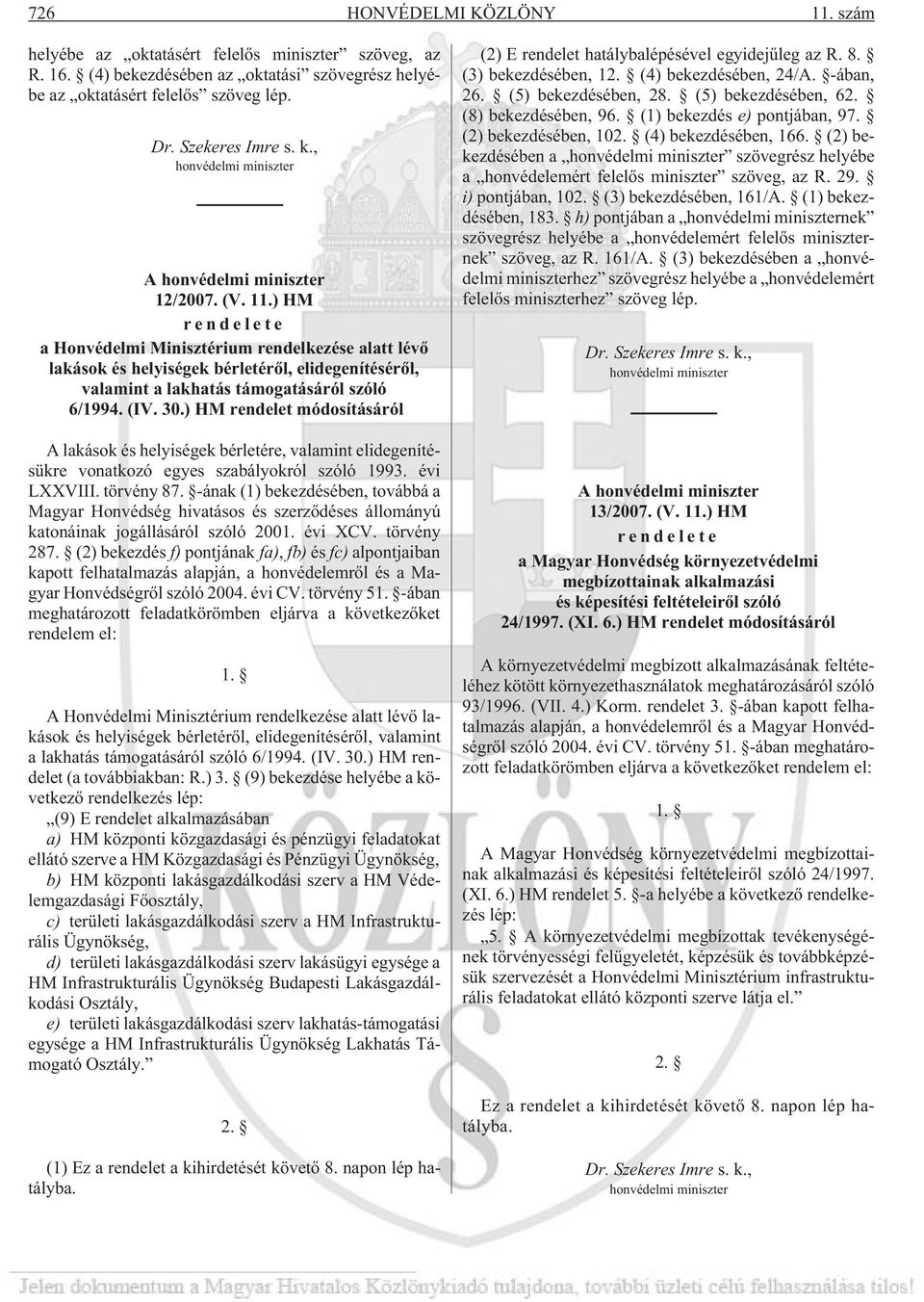 -ának (1) bekezdésében, továbbá a Magyar Honvédség hivatásos és szerzõdéses állományú katonáinak jogállásáról szóló 2001. évi XCV. törvény 287.