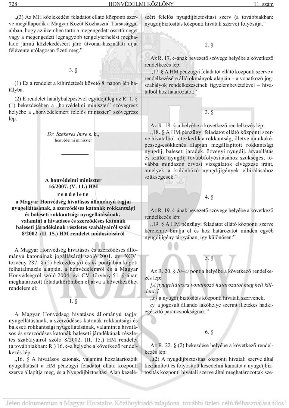 tengelyterhelést meghaladó jármû közlekedéséért járó útvonal-használati díjat félévente utólagosan fizeti meg. 3. (1) Ez a rendelet a kihirdetését követõ 8. napon lép hatályba.