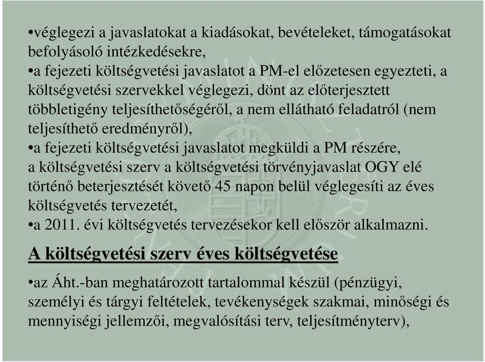 költségvetési törvényjavaslat OGY elé történő beterjesztését követő 45 napon belül véglegesíti az éves költségvetés tervezetét, a 2011. évi költségvetés tervezésekor kell először alkalmazni.