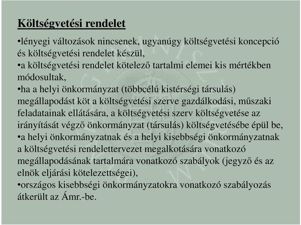 költségvetése az irányítását végző önkormányzat (társulás) költségvetésébe épül be, a helyi önkormányzatnak és a helyi kisebbségi önkormányzatnak a költségvetési rendelettervezet