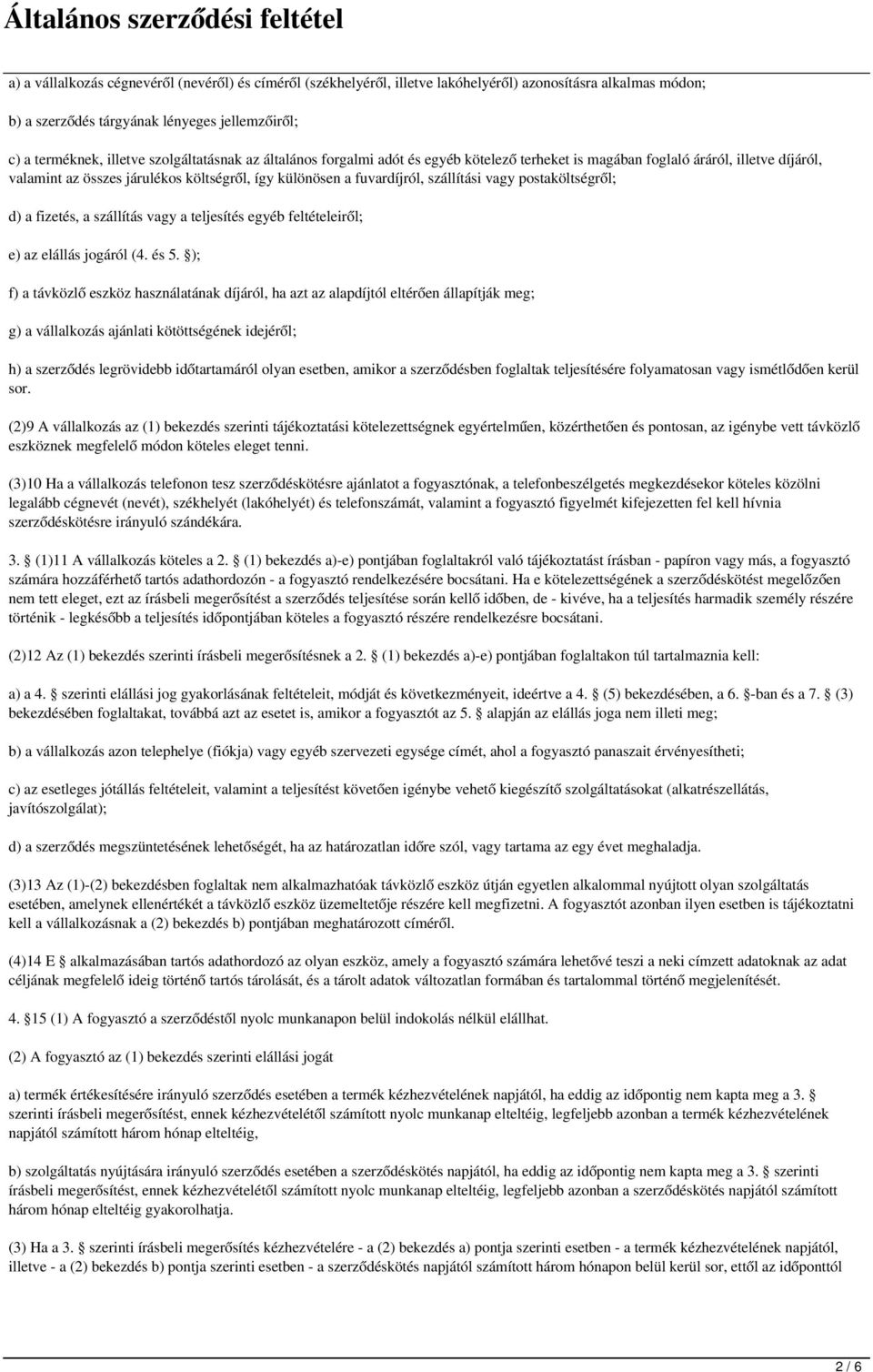 postaköltségről; d) a fizetés, a szállítás vagy a teljesítés egyéb feltételeiről; e) az elállás jogáról (4. és 5.