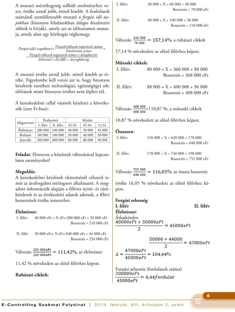 I. félév: 30 000 + X = 60 000 + 40 000 Beszerzés = 70 000 eft II. félév: 40 000 + X = 100 000 + 50 000 Beszerzés = 110 000 eft Változás:, a ruházati cikkek 57,14 % növekedett az előző félévhez képest.