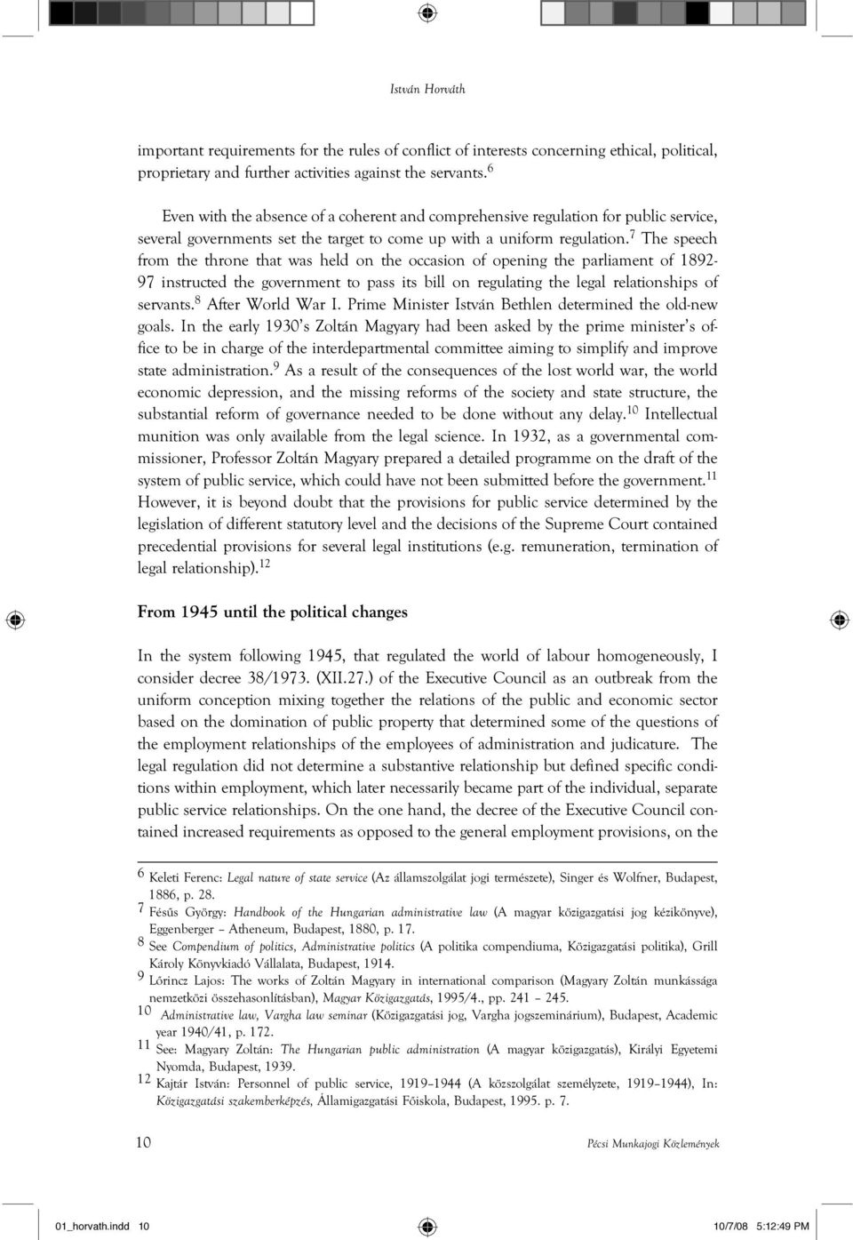 7 The speech from the throne that was held on the occasion of opening the parliament of 1892-97 instructed the government to pass its bill on regulating the legal relationships of servants.