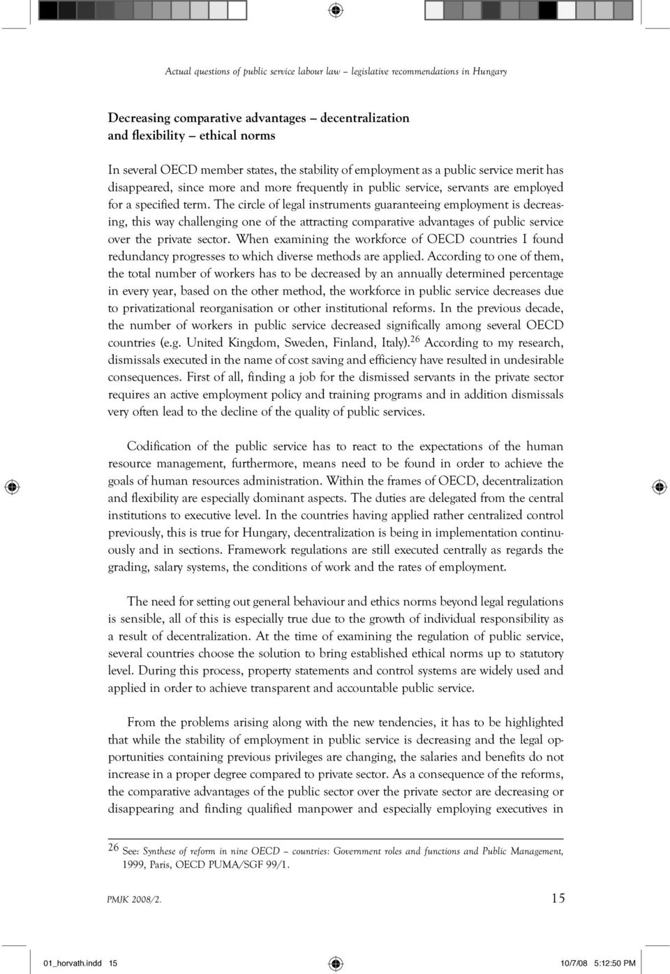 The circle of legal instruments guaranteeing employment is decreasing, this way challenging one of the attracting comparative advantages of public service over the private sector.